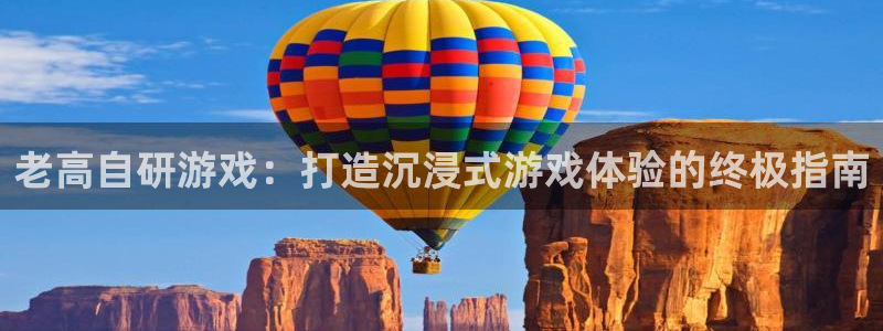 沐鸣2平台注册流程：老高自研游戏：打造沉浸式游戏体验的终极指南