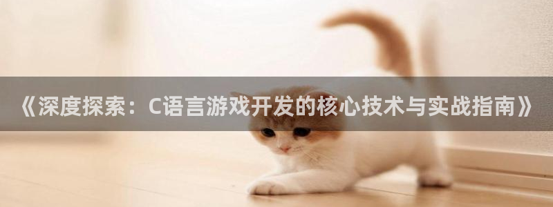 沐鸣娱乐2代理：《深度探索：C语言游戏开发的核心技术与实战指南》
